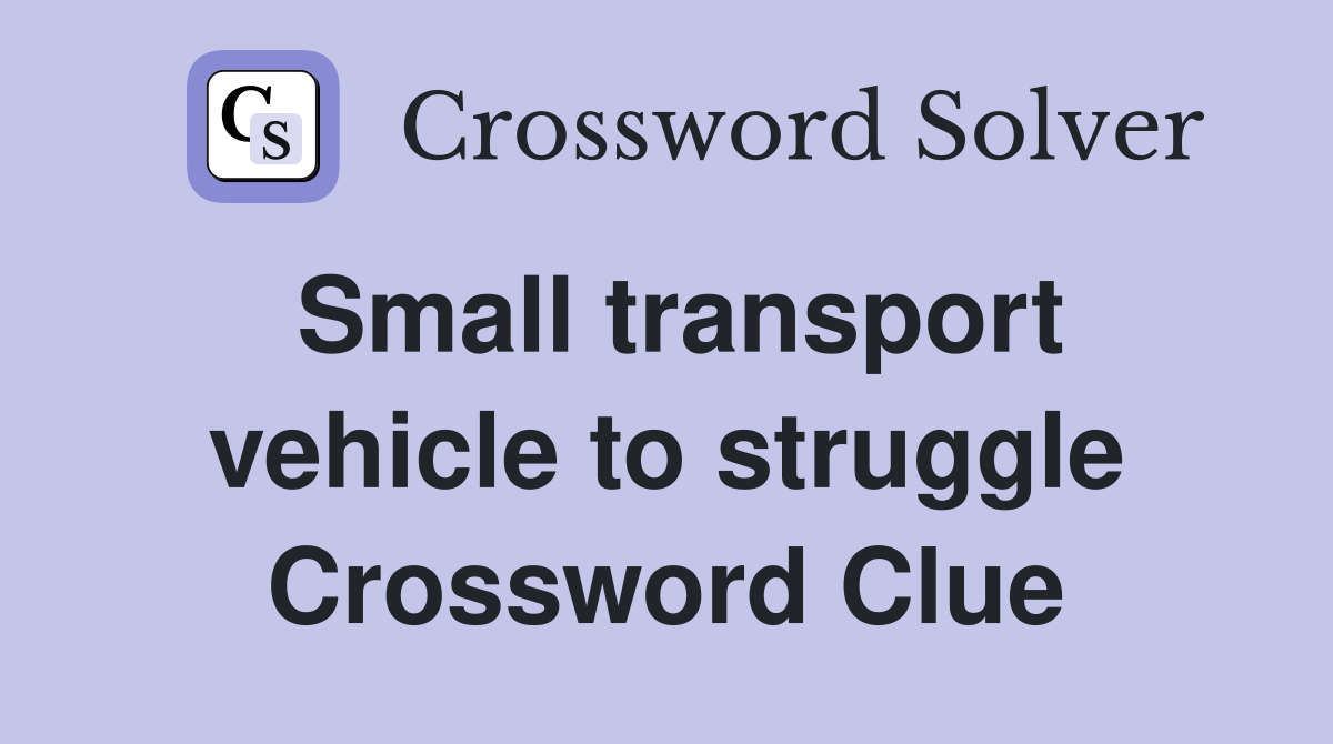 Small transport vehicle to struggle Crossword Clue