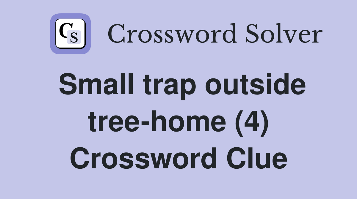 Small trap outside tree-home (4) Crossword Clue