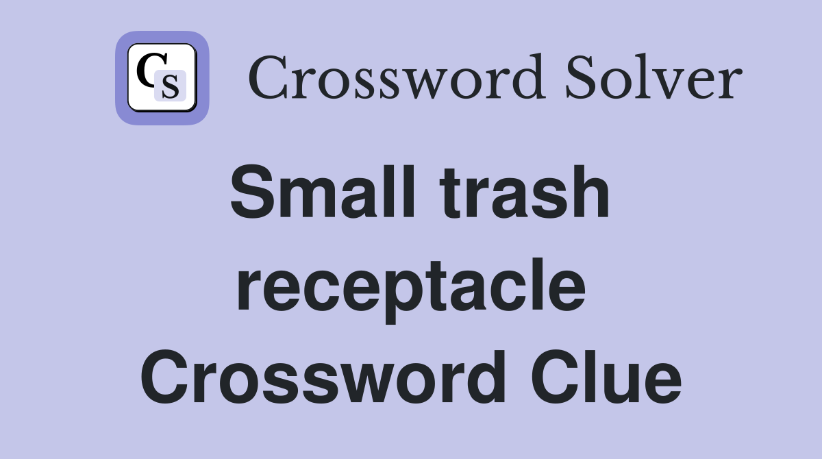 Small trash receptacle Crossword Clue