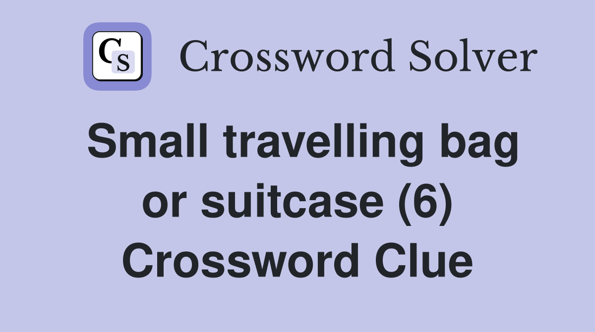 Small travelling bag or suitcase (6) Crossword Clue