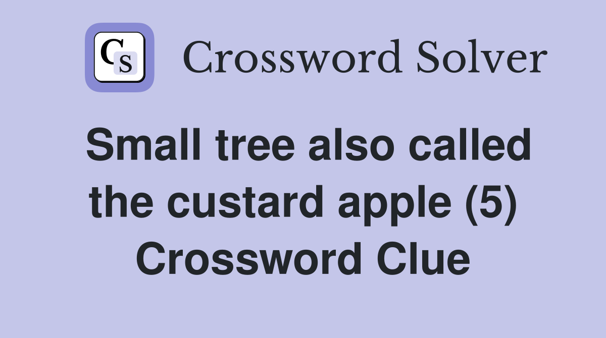 Small tree also called the custard apple (5) Crossword Clue