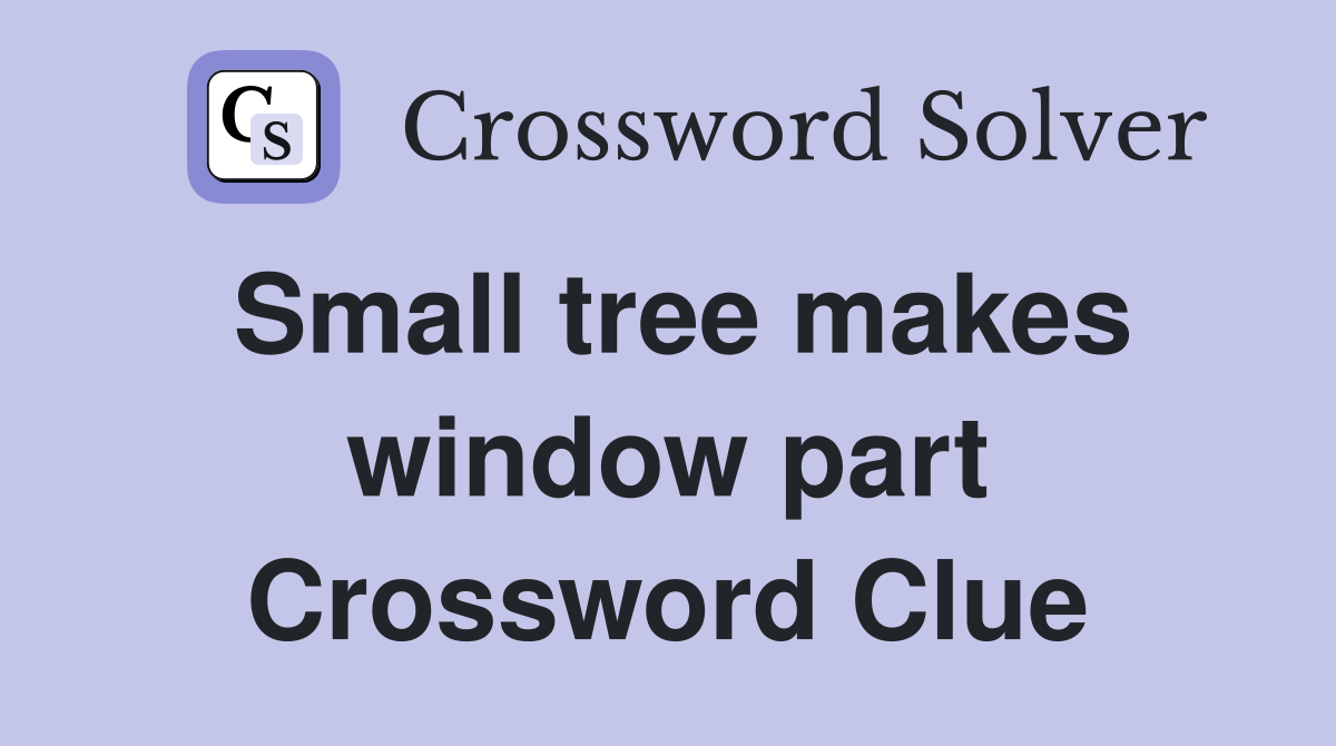 Small tree makes window part Crossword Clue