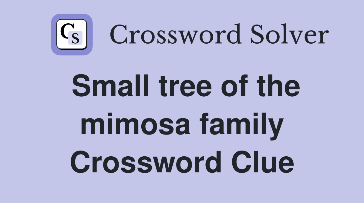 Small tree of the mimosa family Crossword Clue