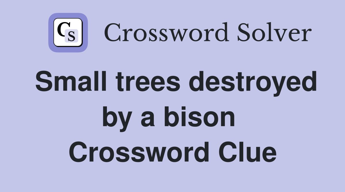 Small trees destroyed by a bison  Crossword Clue