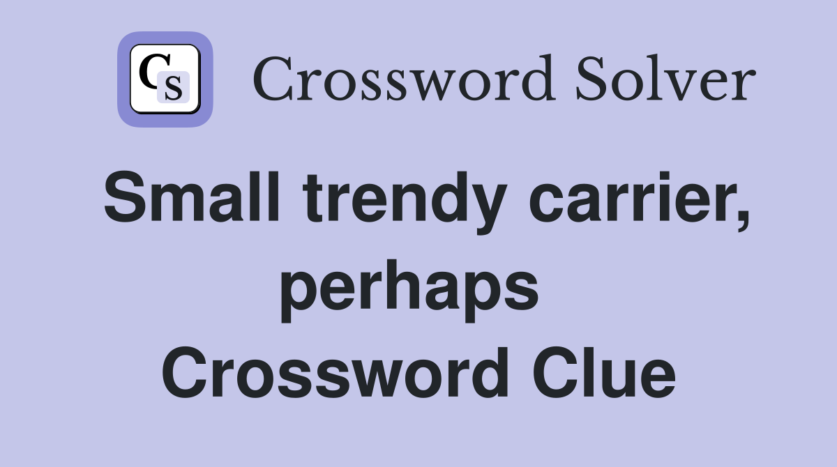 Small trendy carrier, perhaps  Crossword Clue
