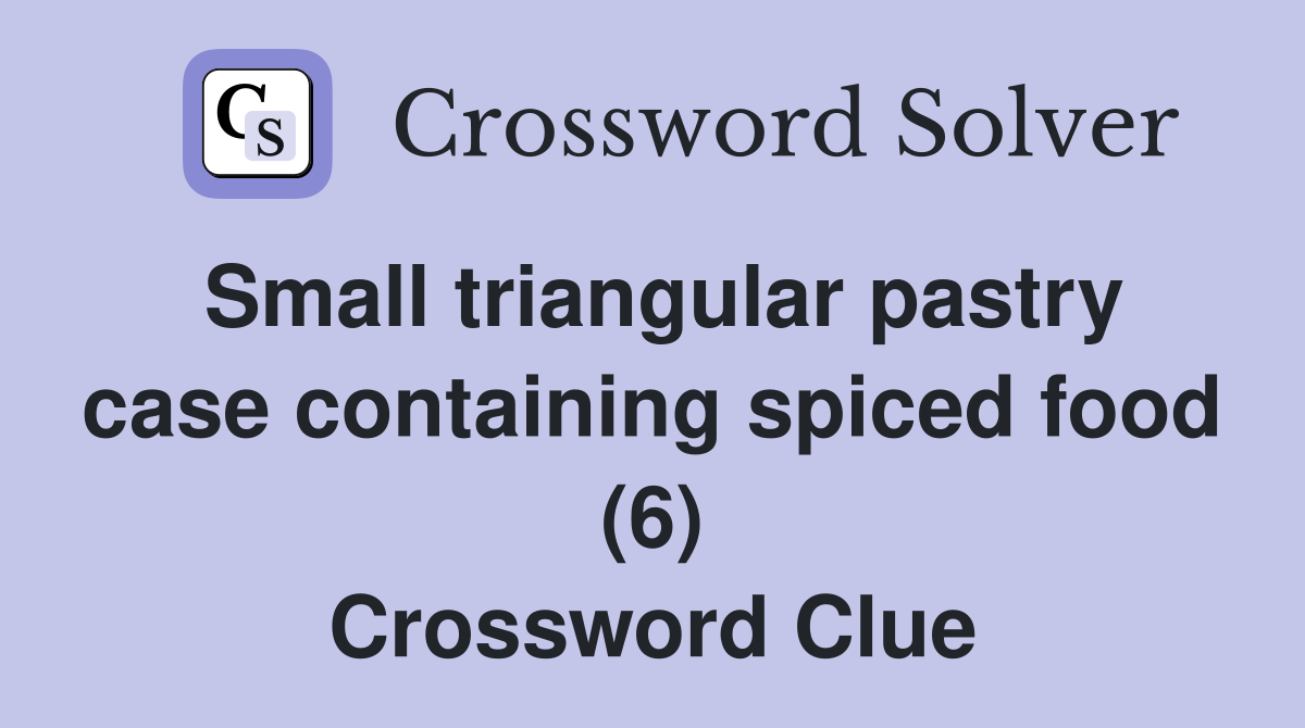 Small triangular pastry case containing spiced food (6) Crossword Clue