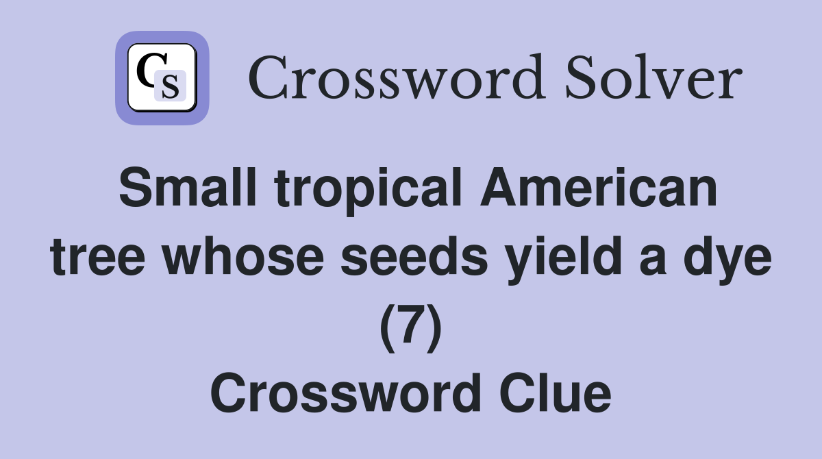 Small tropical American tree whose seeds yield a dye (7) Crossword Clue