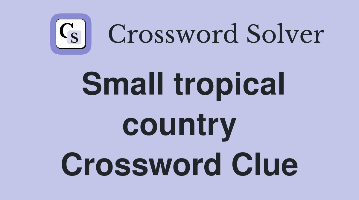 Small tropical country Crossword Clue