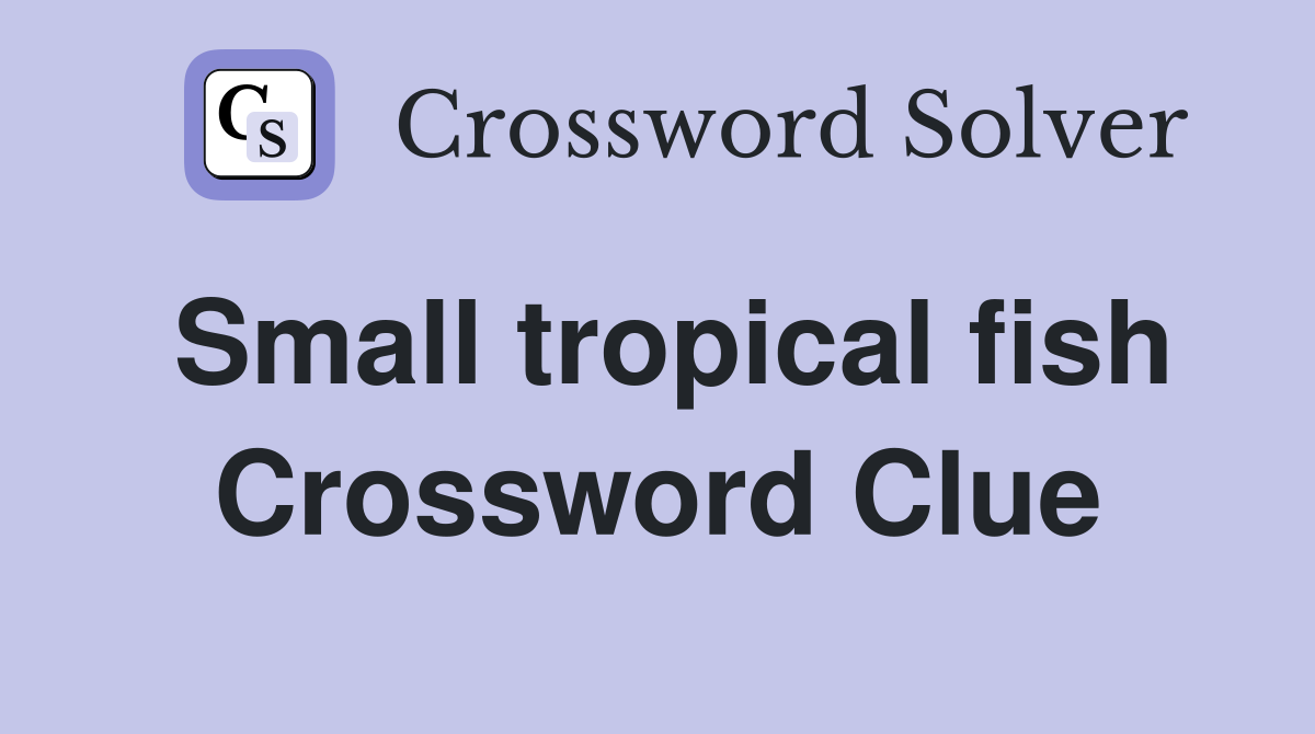Small tropical fish Crossword Clue