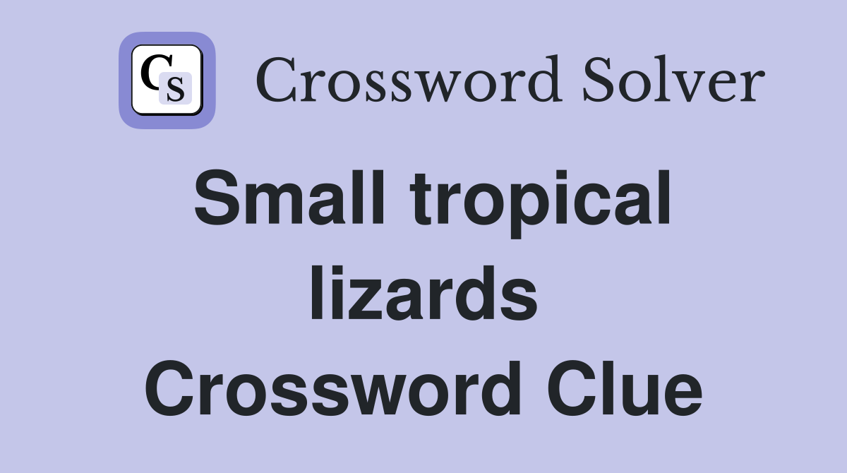 Small tropical lizards Crossword Clue