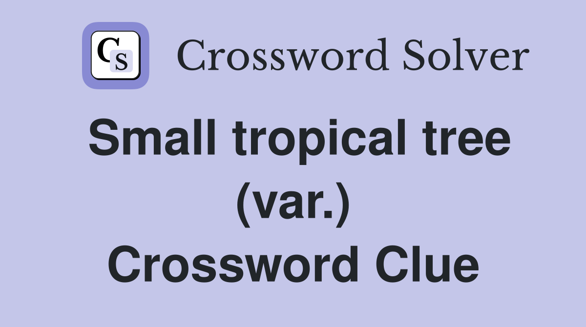 Small tropical tree (var.) Crossword Clue
