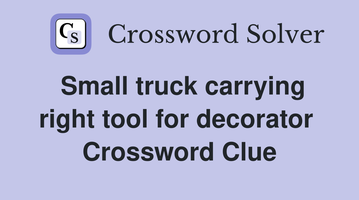Small truck carrying right tool for decorator  Crossword Clue