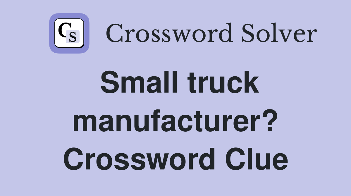 Small truck manufacturer? Crossword Clue