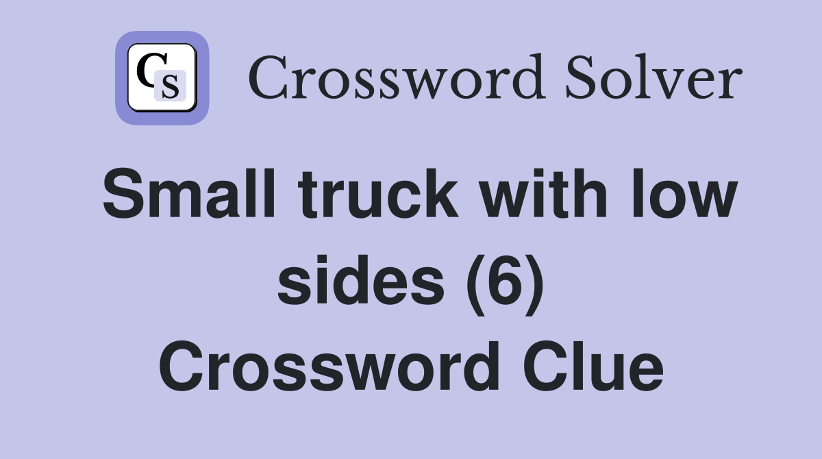 Small truck with low sides (6) Crossword Clue