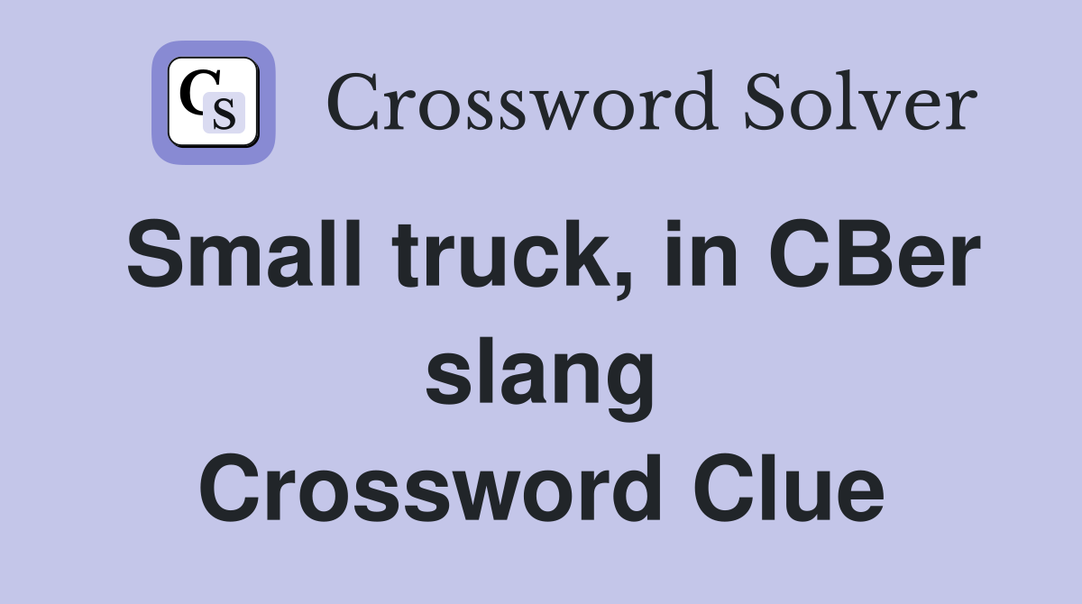 Small truck, in CBer slang Crossword Clue