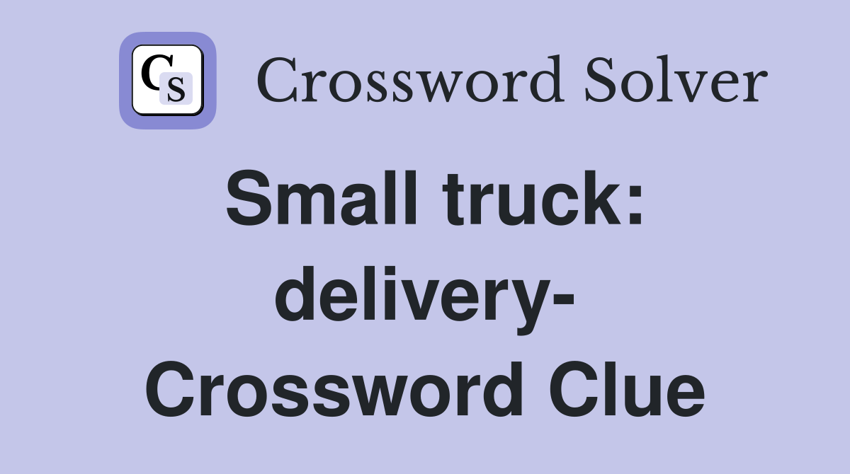 Small truck: delivery- Crossword Clue