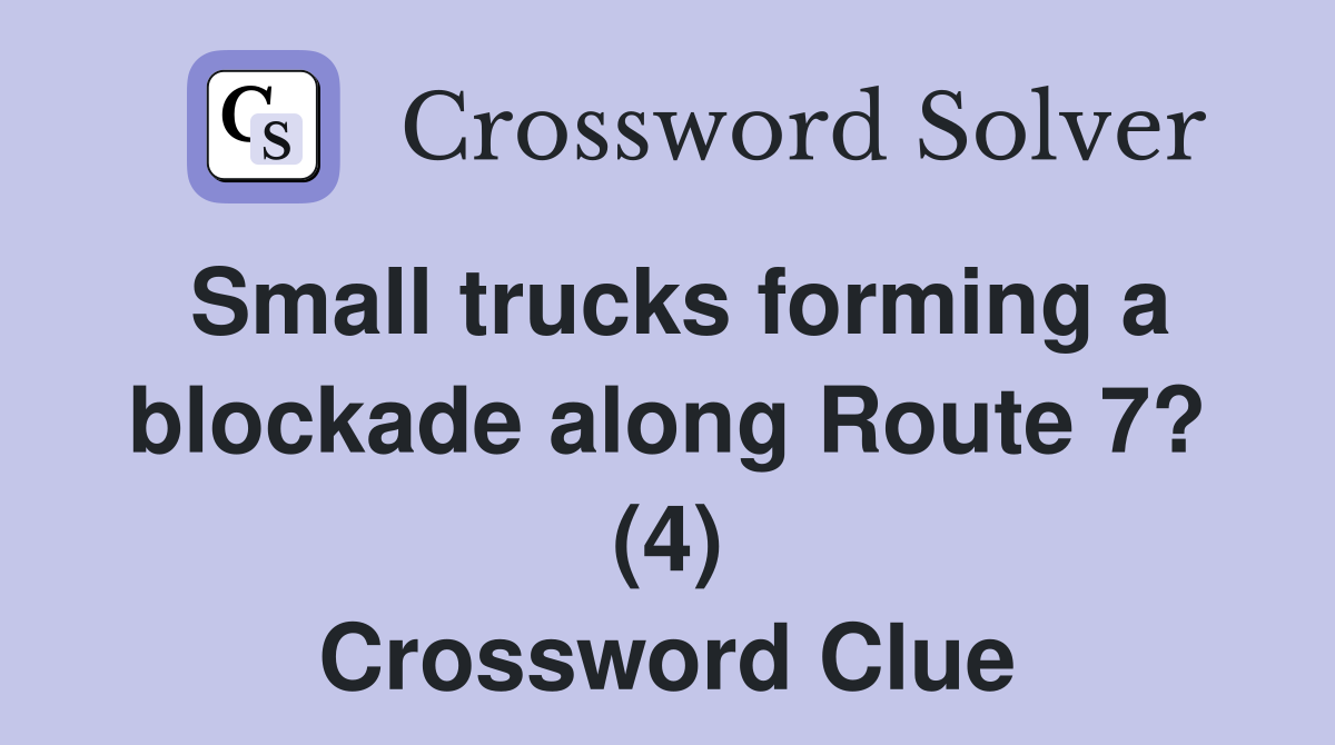 Small trucks forming a blockade along Route 7? (4) Crossword Clue