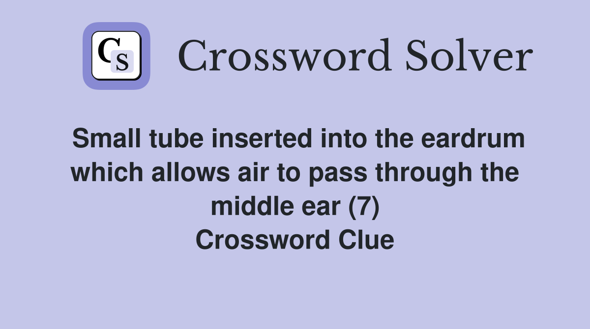 Small tube inserted into the eardrum which allows air to pass through the middle ear (7) Crossword Clue