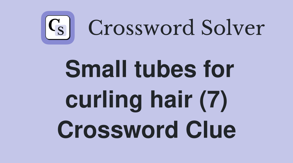 Small tubes for curling hair (7) Crossword Clue