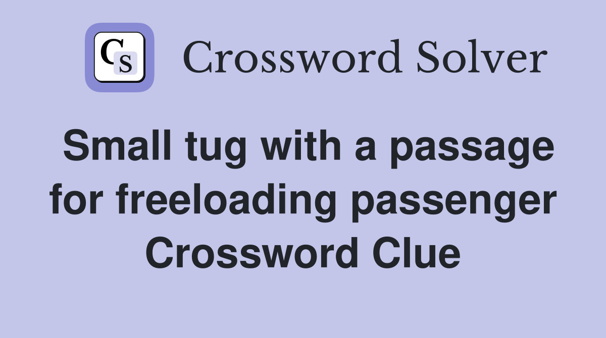 Small tug with a passage for freeloading passenger Crossword Clue