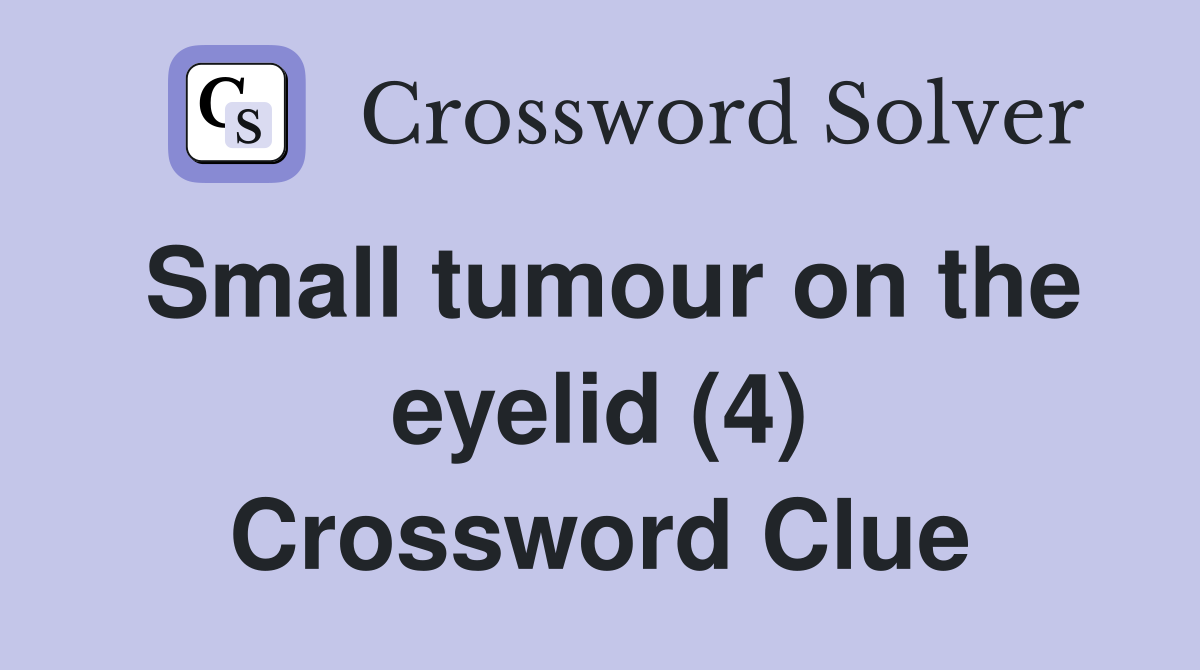 Small tumour on the eyelid (4) Crossword Clue