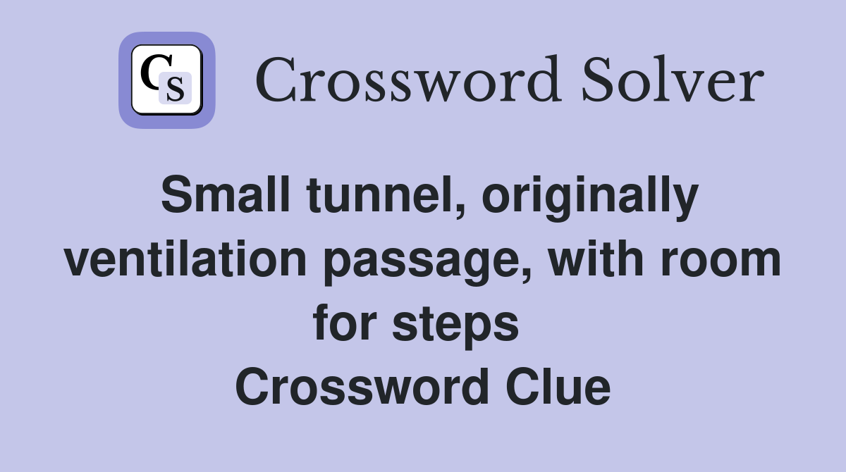 Small tunnel, originally ventilation passage, with room for steps  Crossword Clue