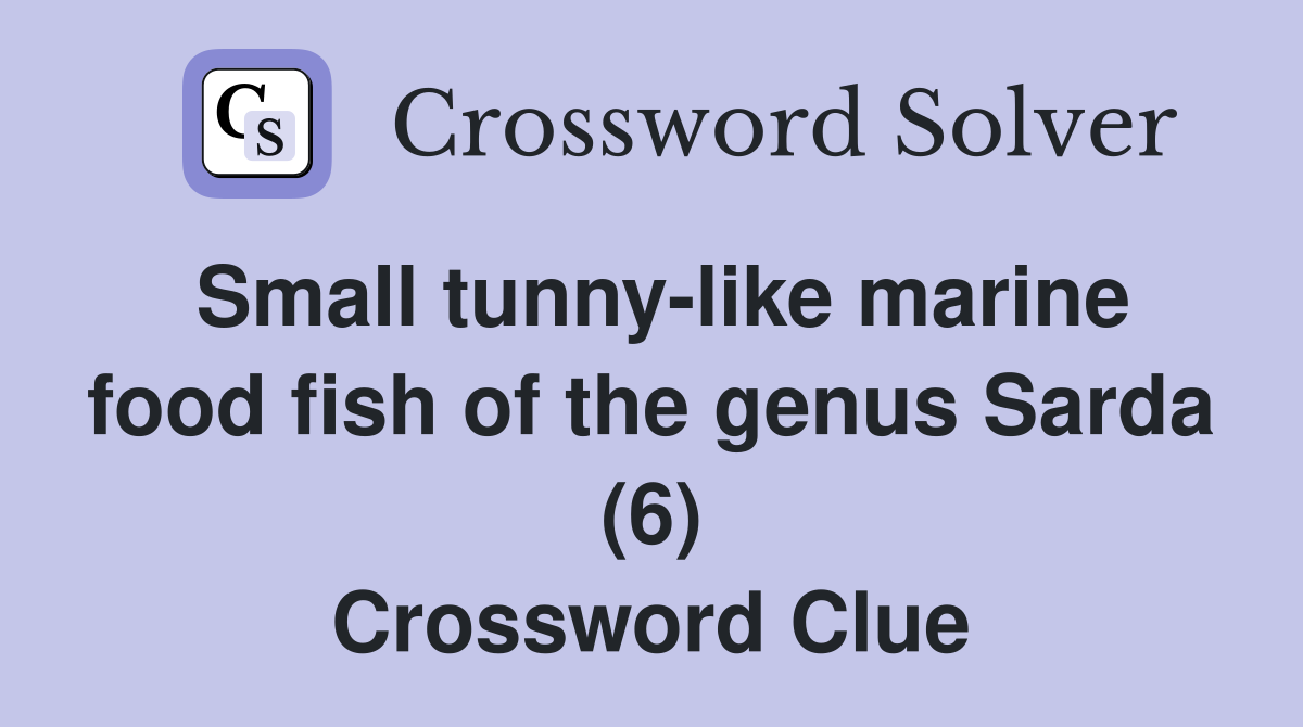 Small tunny-like marine food fish of the genus Sarda (6) Crossword Clue