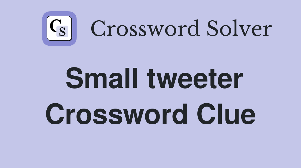 Small tweeter Crossword Clue