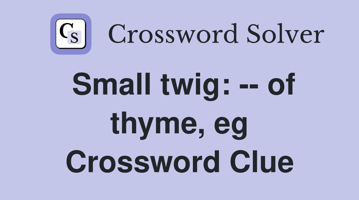 Small twig: -- of thyme, eg Crossword Clue