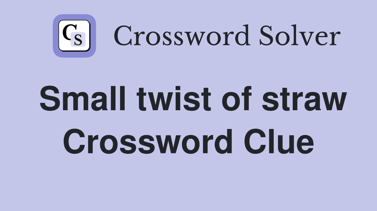 Small twist of straw Crossword Clue