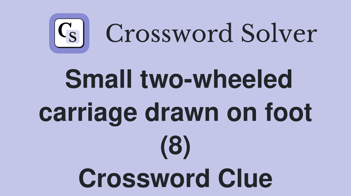 Small two-wheeled carriage drawn on foot (8) Crossword Clue