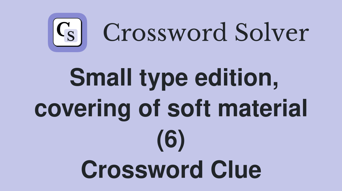 Small type edition, covering of soft material (6) Crossword Clue