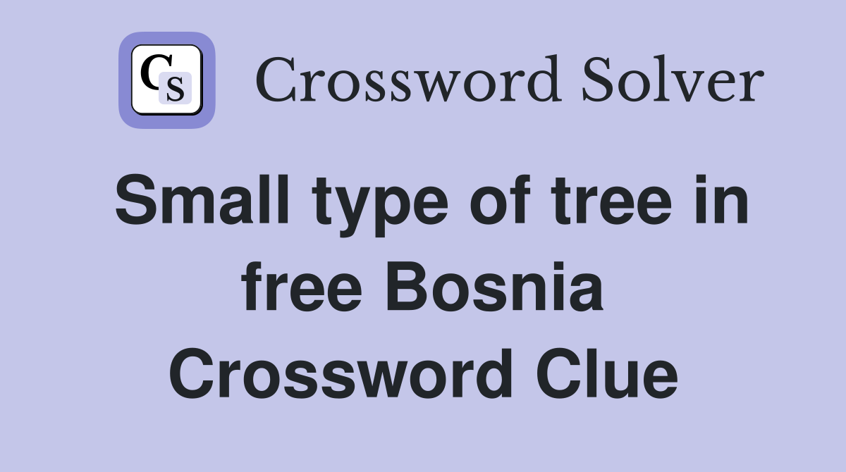 Small type of tree in free Bosnia Crossword Clue