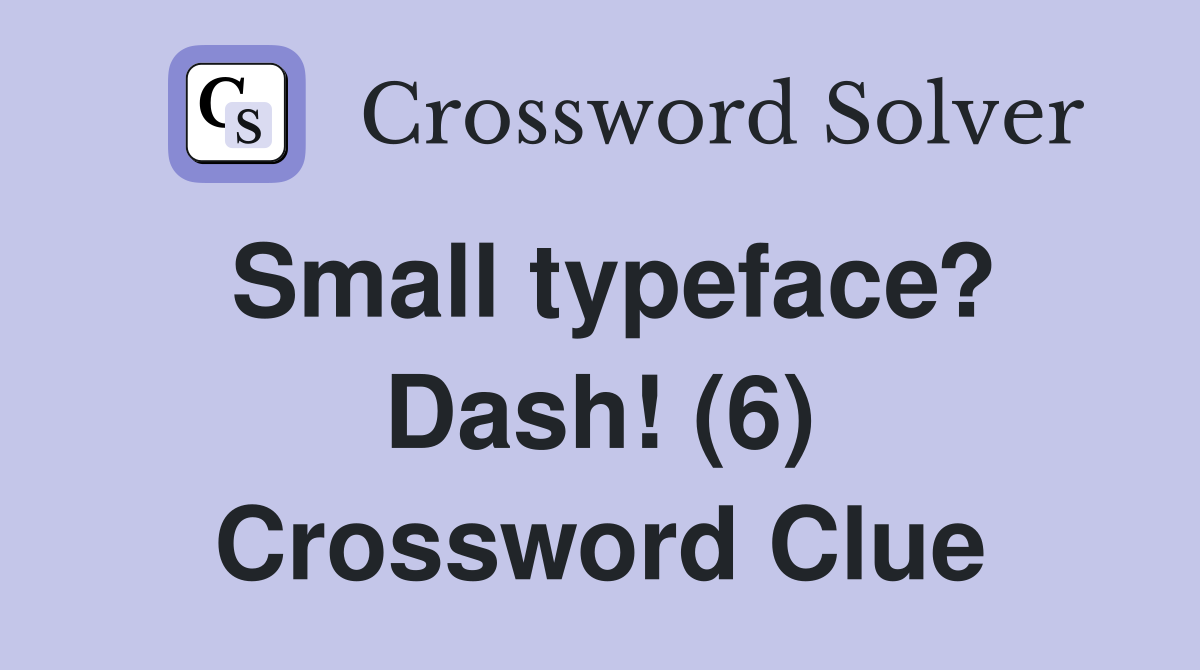 Small typeface? Dash! (6) Crossword Clue