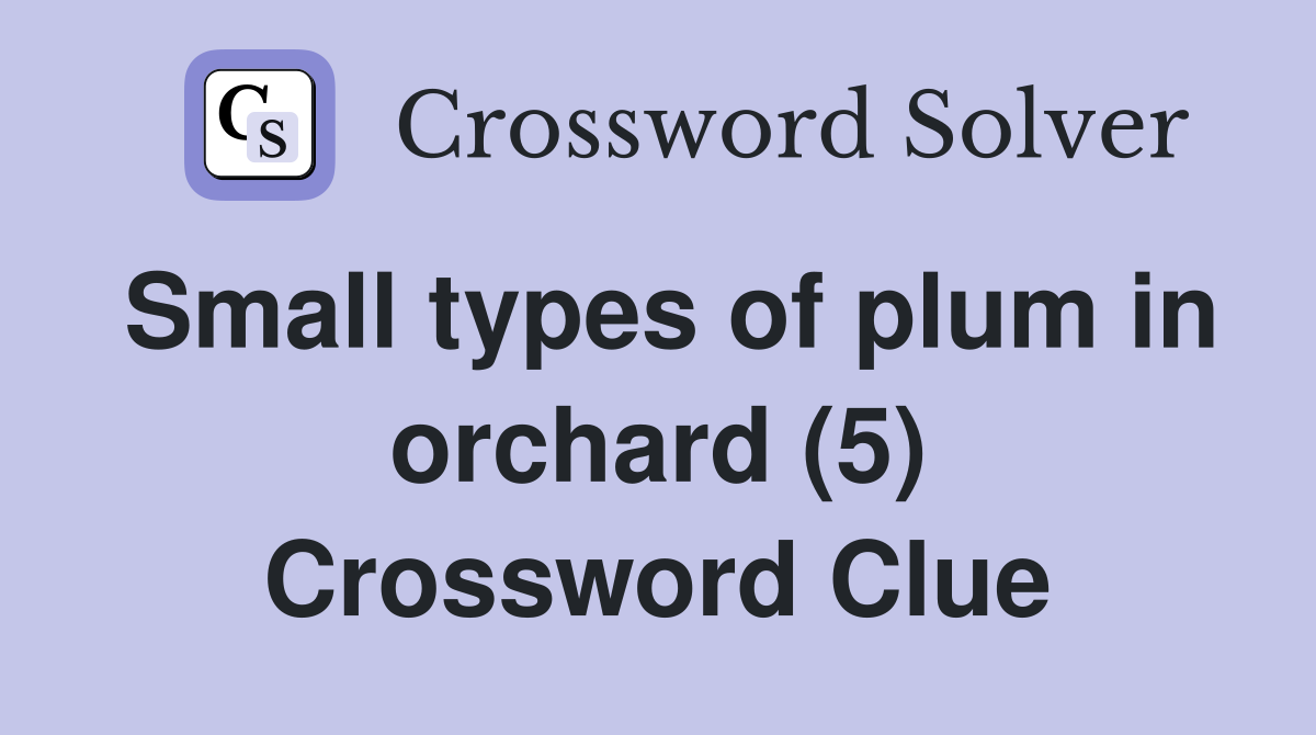 Small types of plum in orchard (5) Crossword Clue