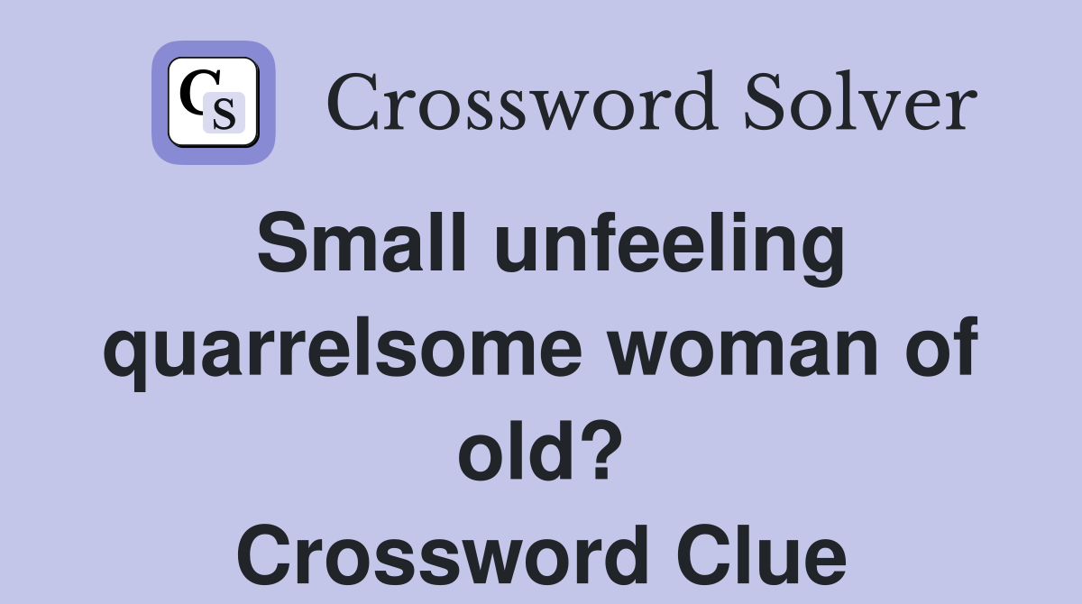Small unfeeling quarrelsome woman of old? Crossword Clue