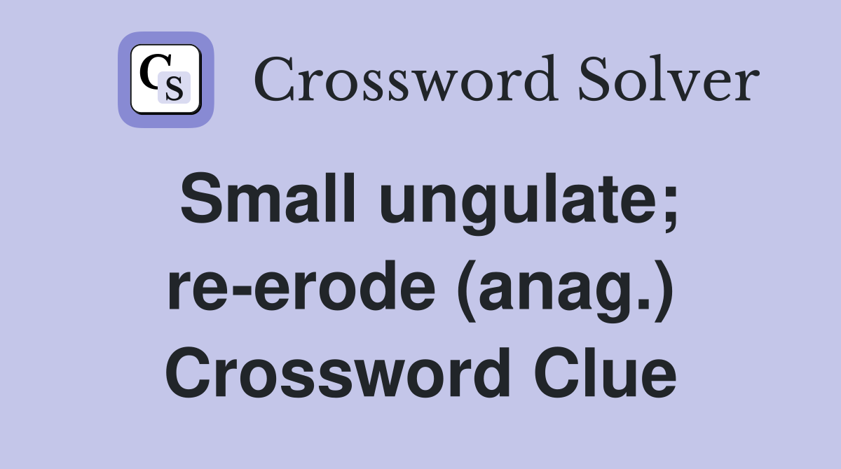 Small ungulate; re-erode (anag.) Crossword Clue
