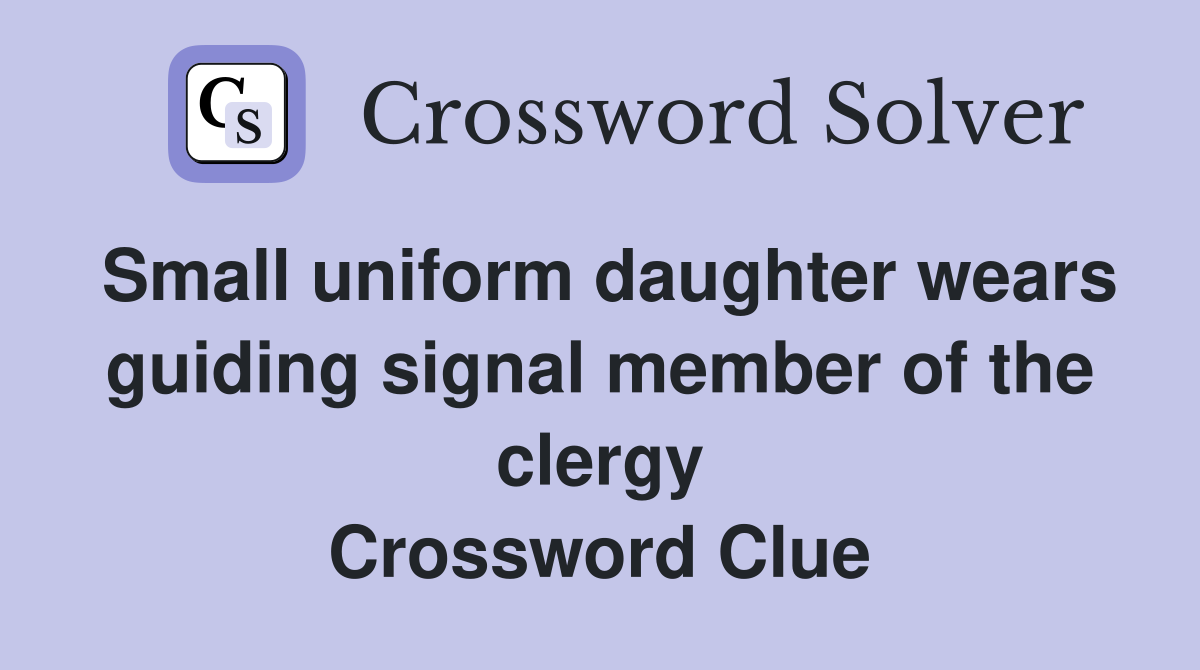 Small uniform daughter wears guiding signal member of the clergy Crossword Clue