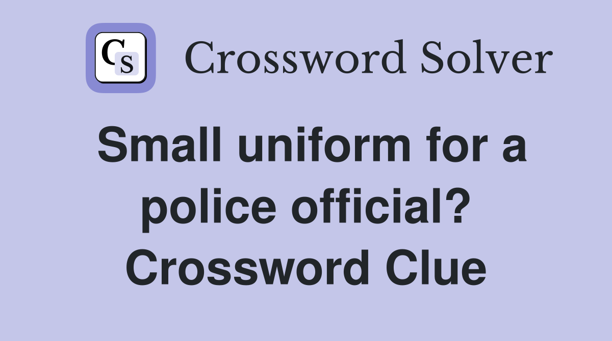 Small uniform for a police official? Crossword Clue