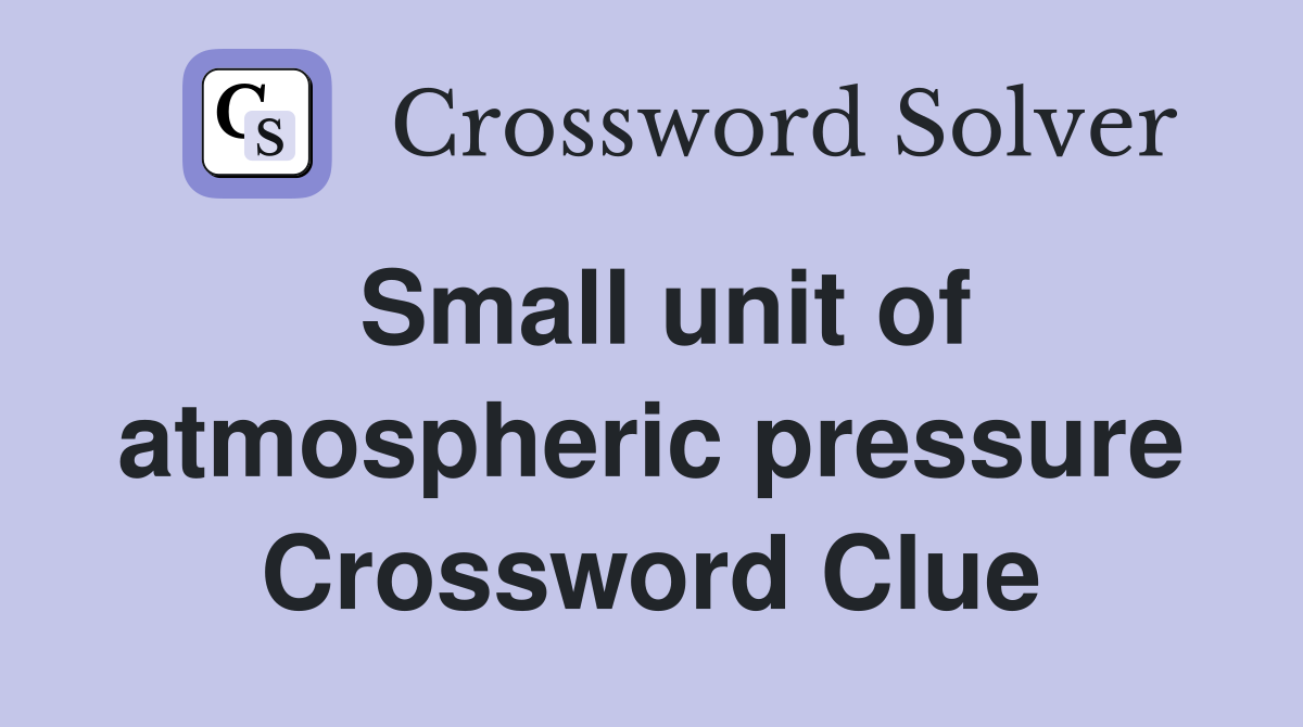 Small unit of atmospheric pressure Crossword Clue