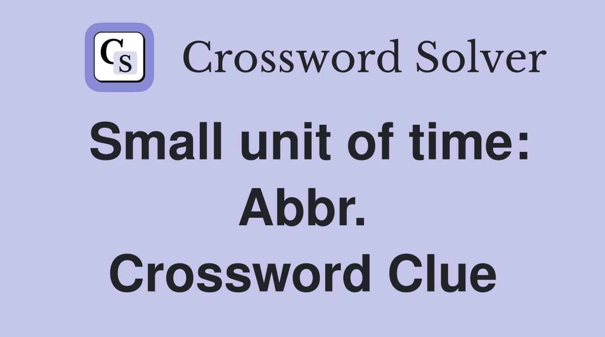 Small unit of time: Abbr. Crossword Clue