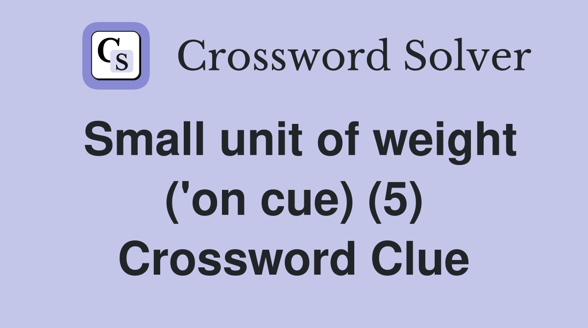 Small unit of weight ('on cue) (5) Crossword Clue