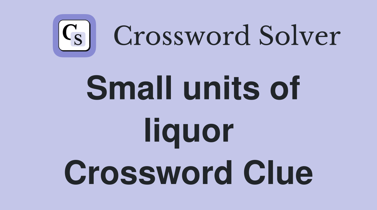 Small units of liquor Crossword Clue