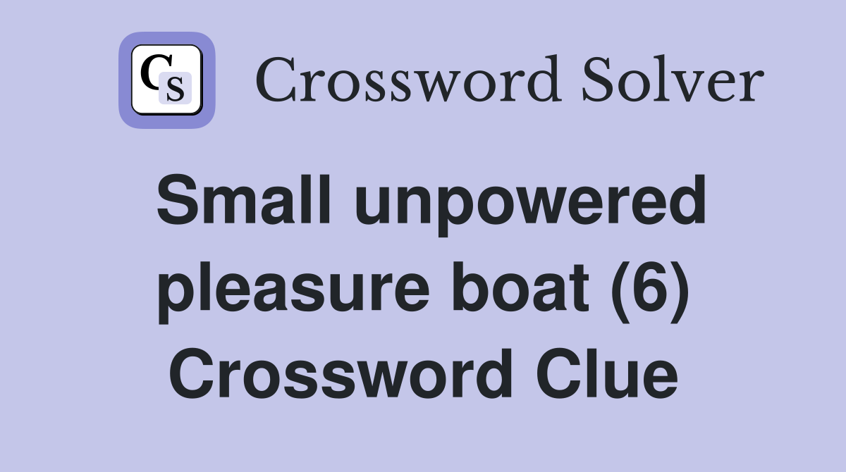 Small unpowered pleasure boat (6) Crossword Clue