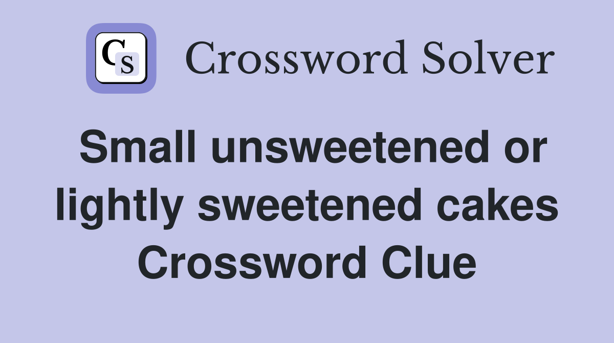 Small unsweetened or lightly sweetened cakes Crossword Clue