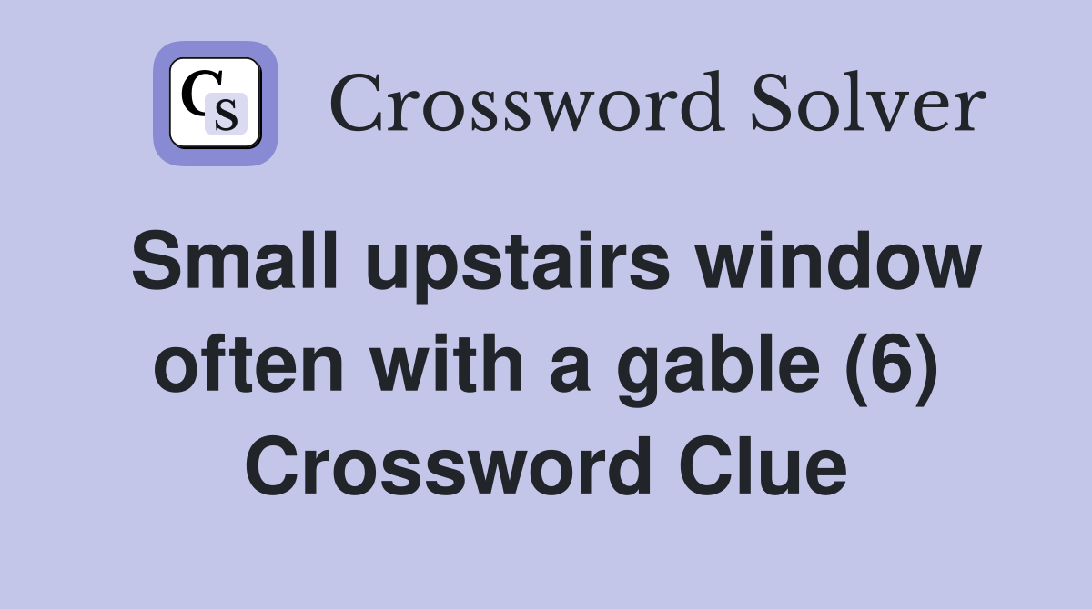 Small upstairs window often with a gable (6) Crossword Clue