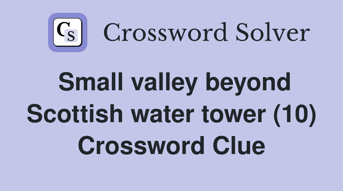 Small valley beyond Scottish water tower (10) Crossword Clue