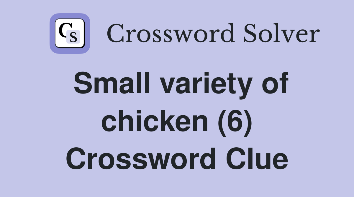 Small variety of chicken (6) Crossword Clue