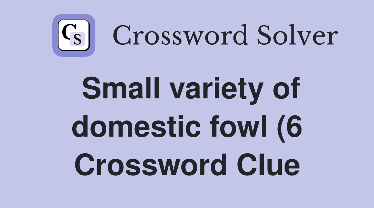 Small variety of domestic fowl (6) Crossword Clue Answers Crossword Small variety of domestic fowl (6) Crossword Clue Answers Crossword