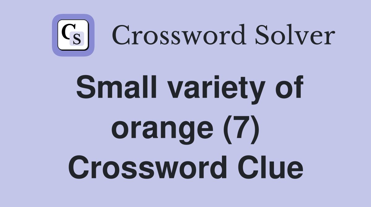 Small variety of orange (7) Crossword Clue